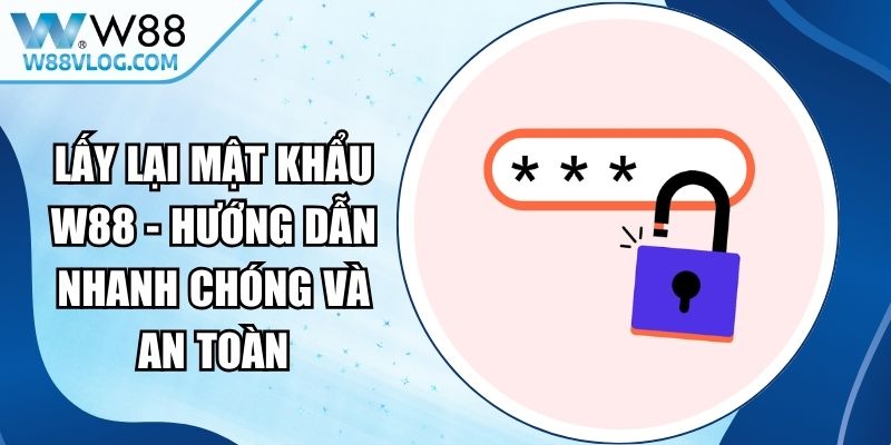 Lấy Lại Mật Khẩu W88 - Hướng Dẫn Nhanh Chóng Và An Toàn 7 Lấy Lại Mật Khẩu W88